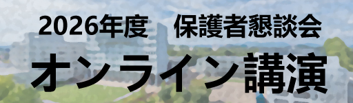 2026年度保護者懇談会におけるオンライン講演 2026年度保護者懇談会におけるオンライン講演